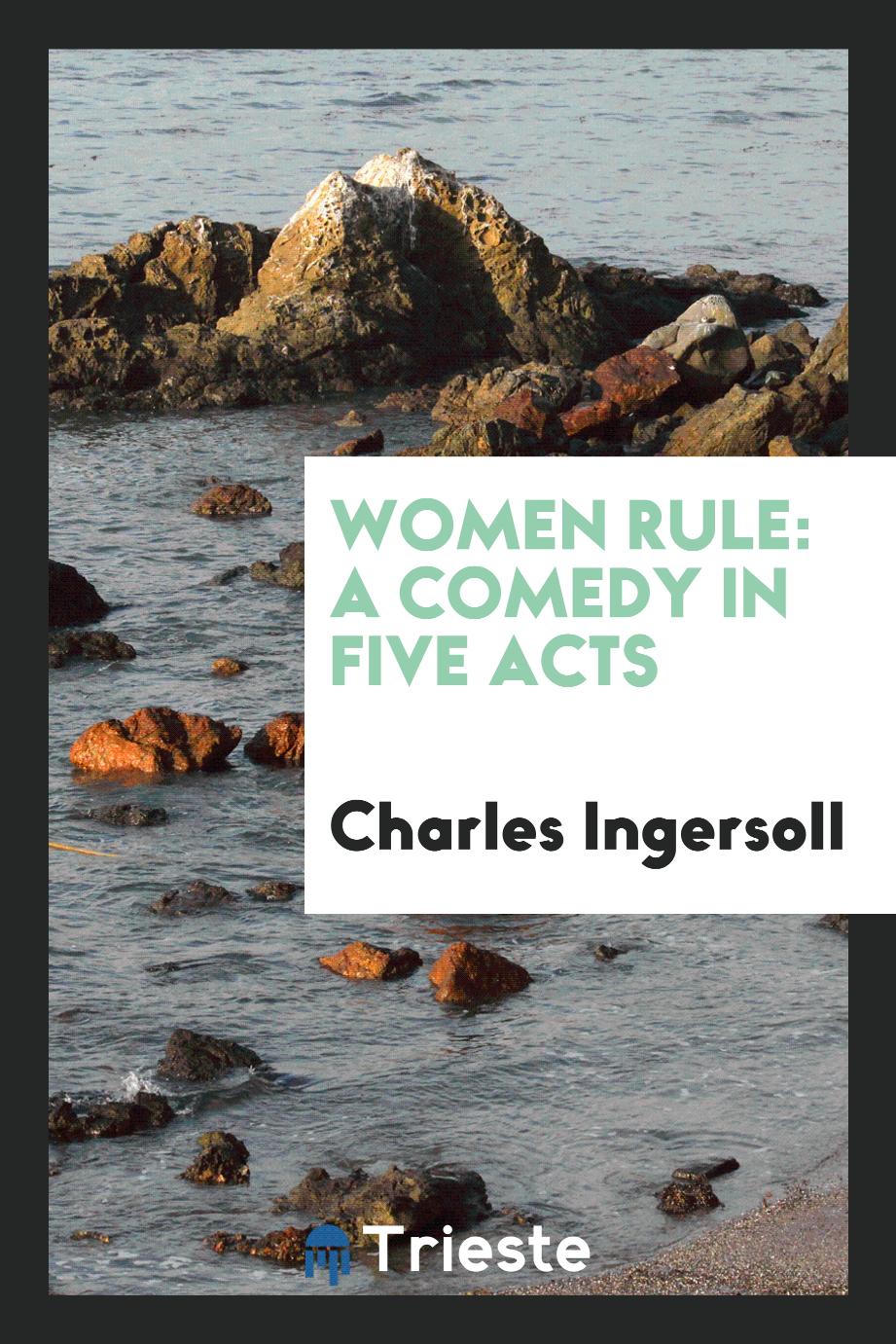 Women Rule: A Comedy in five acts