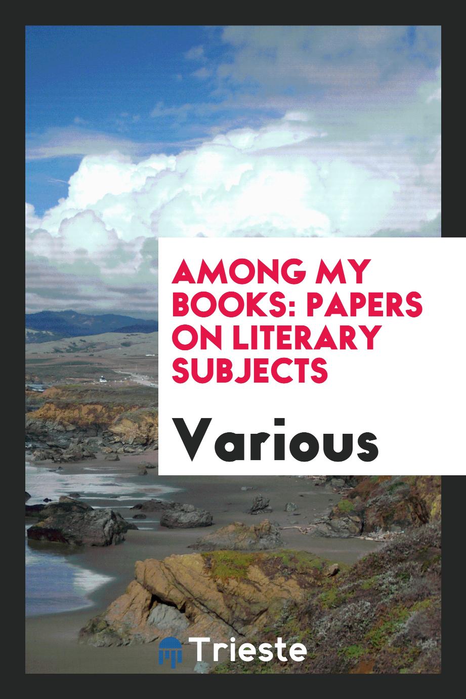 Among My Books: Papers on Literary Subjects