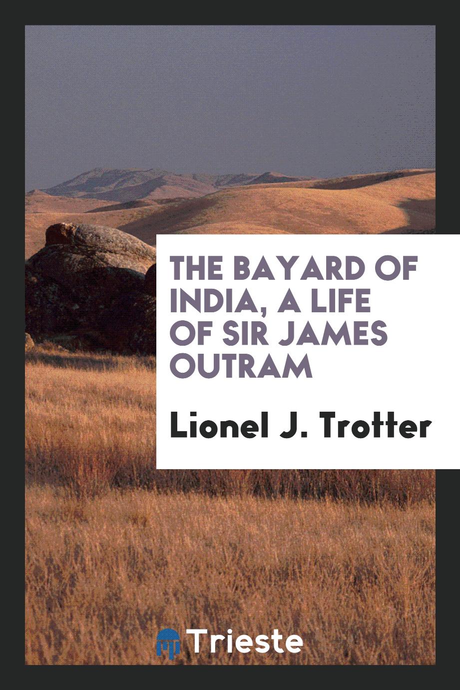 The Bayard of India, a life of Sir James Outram