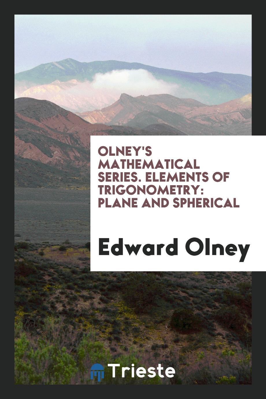 Edward Olney - Olney's Mathematical Series. Elements of Trigonometry: Plane and Spherical