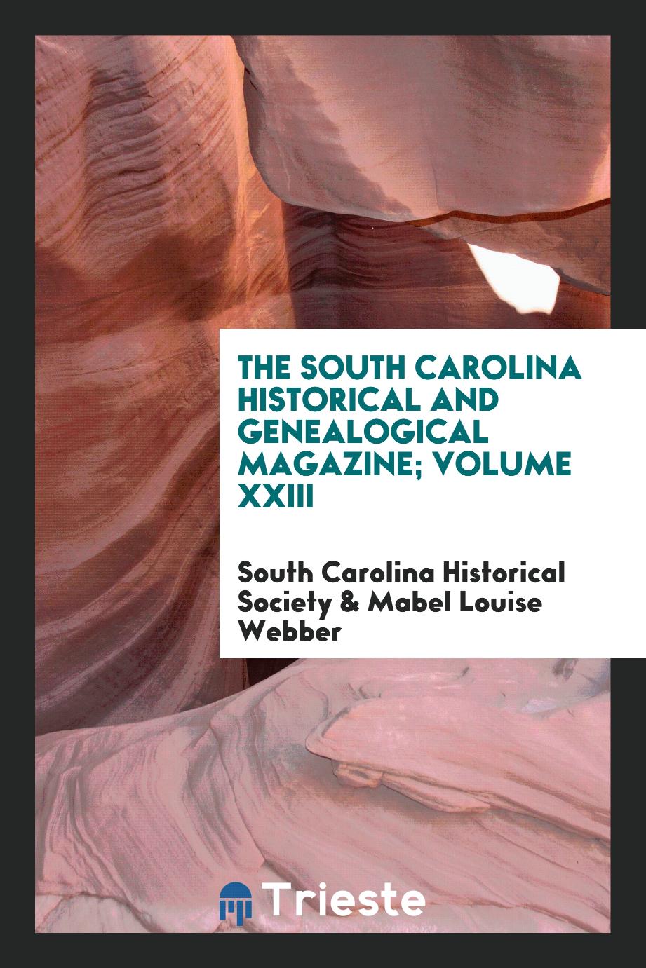 The South Carolina Historical and Genealogical Magazine; Volume XXIII