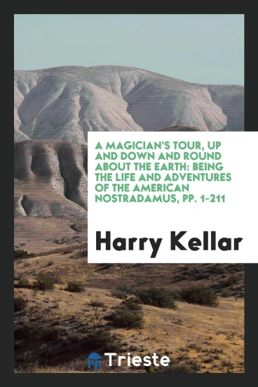 A Magician's Tour, up and down and Round about the Earth: Being the Life and Adventures of the American Nostradamus, pp. 1-211
