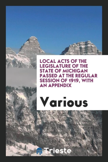 Local acts of the Legislature of the State of Michigan passed at the regular session of 1919, with an appendix