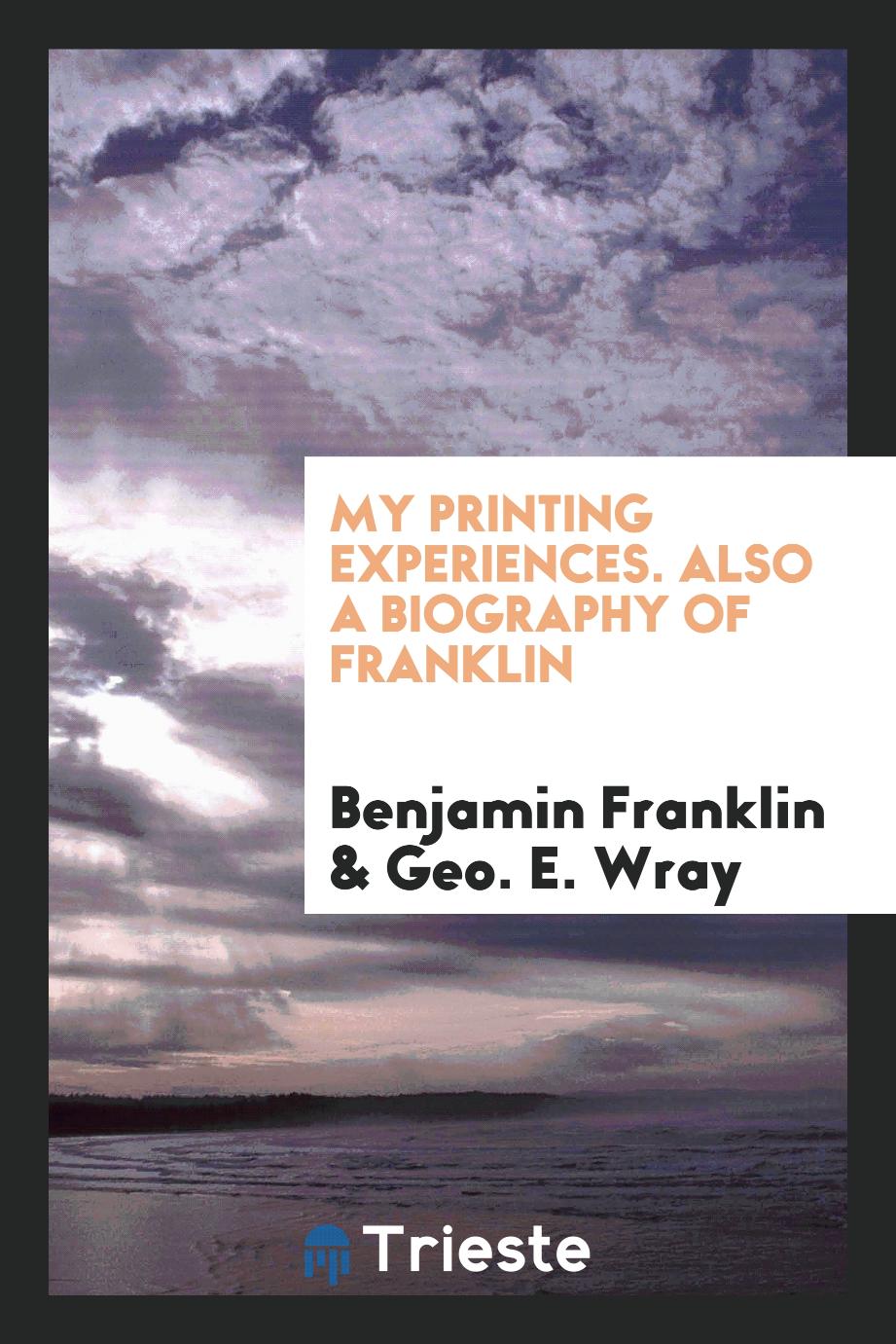 My printing experiences. Also a biography of Franklin