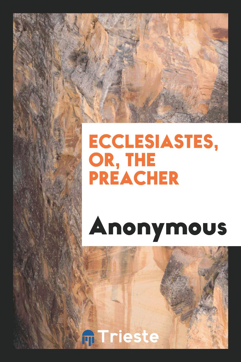 Ecclesiastes, Or, The Preacher