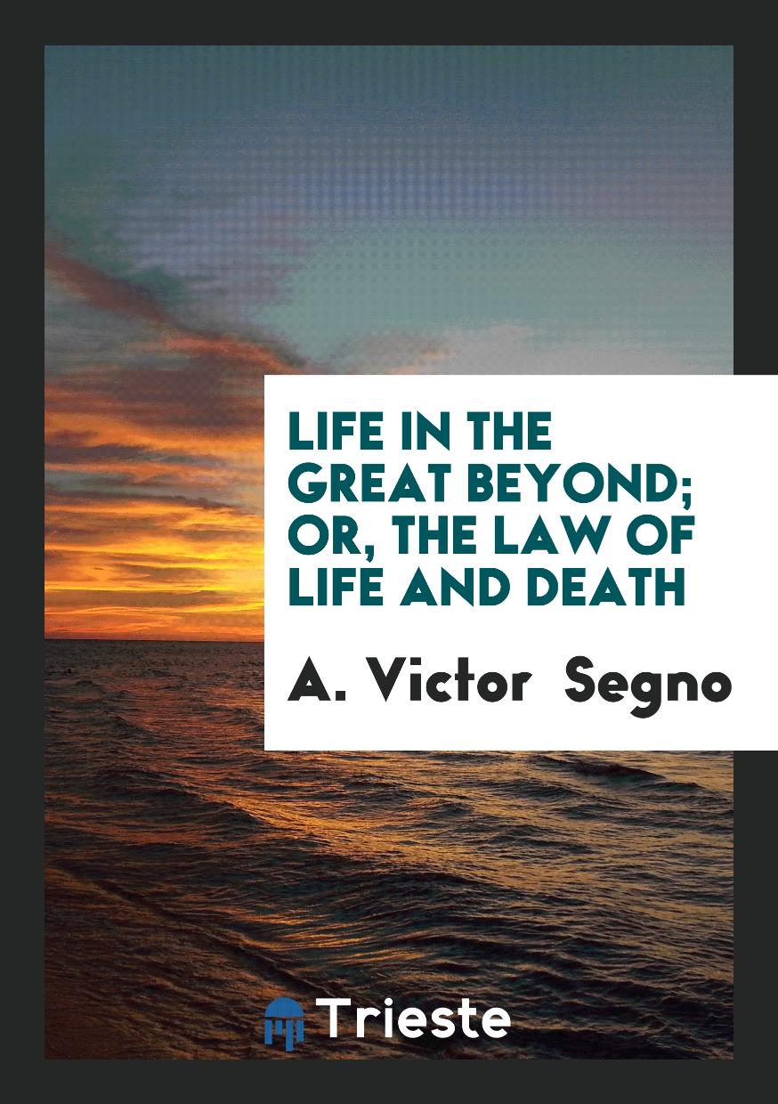 Life in the Great Beyond; Or, The Law of Life and Death