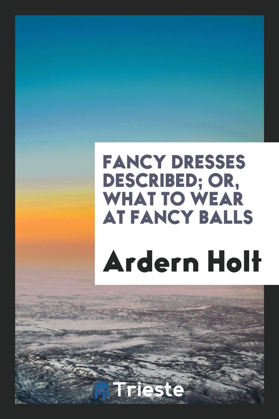 Fancy Dresses Described; Or, What to Wear at Fancy Balls