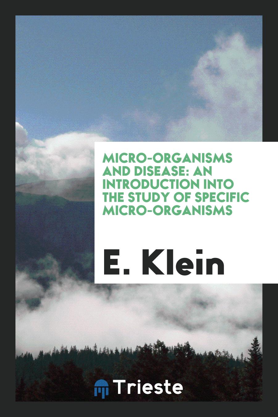 Micro-Organisms and Disease: An Introduction into the Study of Specific Micro-Organisms