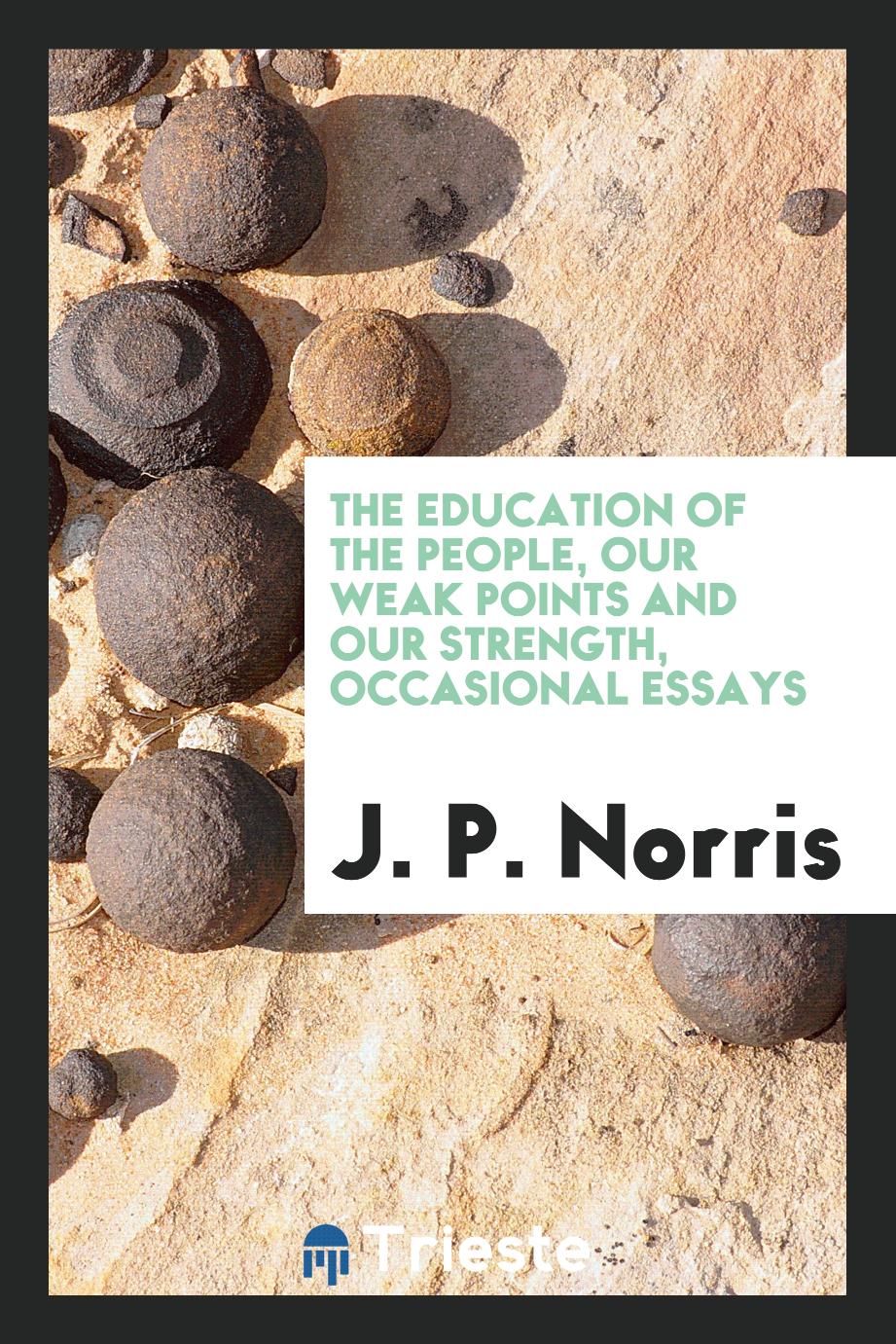 J. P. Norris - The education of the people, our weak points and our strength, occasional essays