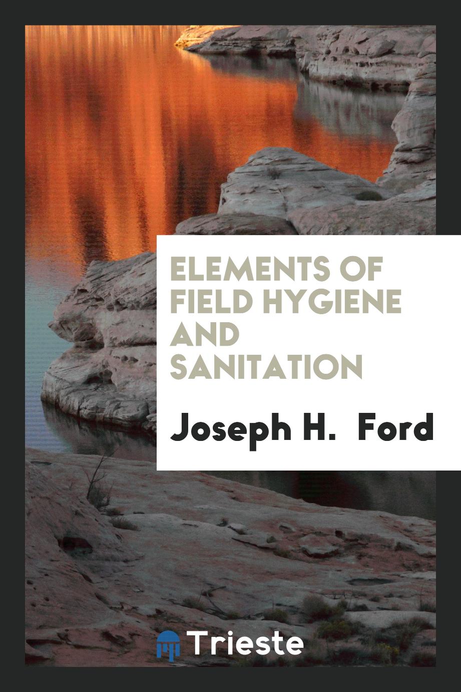 Joseph H.  Ford - Elements of Field Hygiene and Sanitation