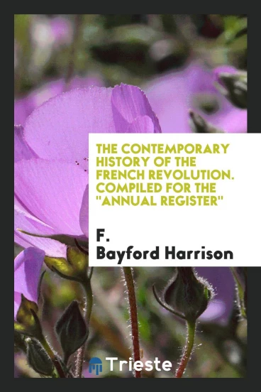The Contemporary History of the French Revolution. Compiled for the "Annual Register"