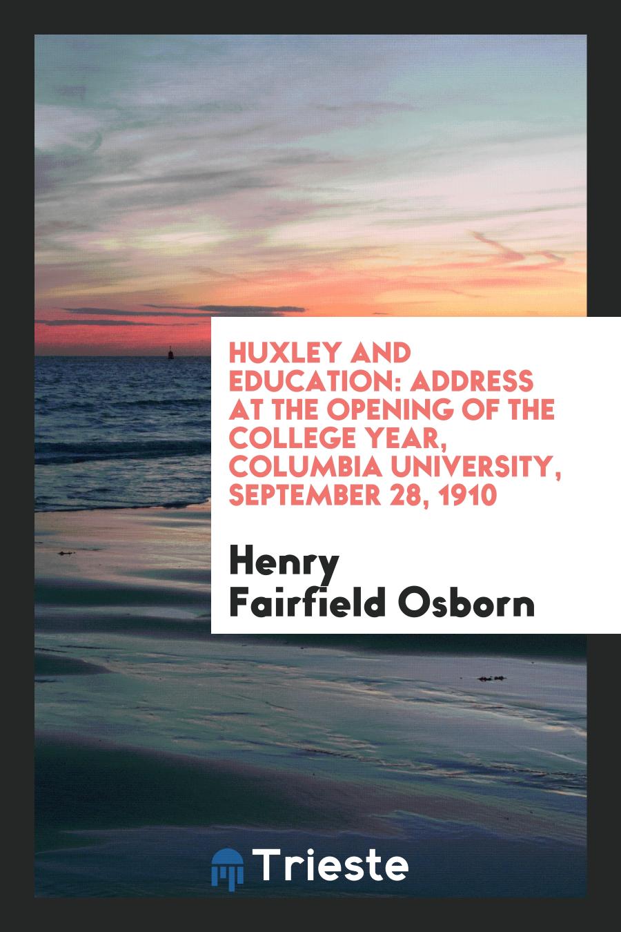 Huxley and Education: Address at the Opening of the College Year, Columbia University, September 28, 1910