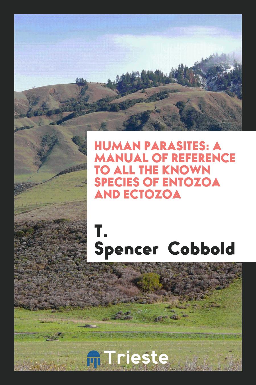 Human Parasites: A Manual of Reference to All the Known Species of Entozoa and Ectozoa