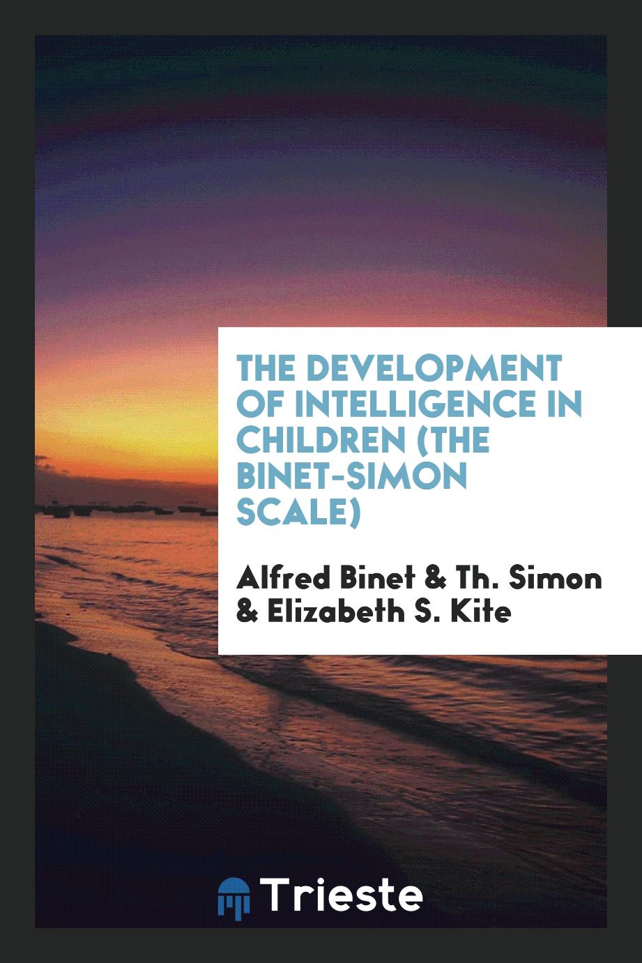 Alfred Binet, Th. Simon, Elizabeth S. Kite - The Development of Intelligence in Children (The Binet-Simon Scale)