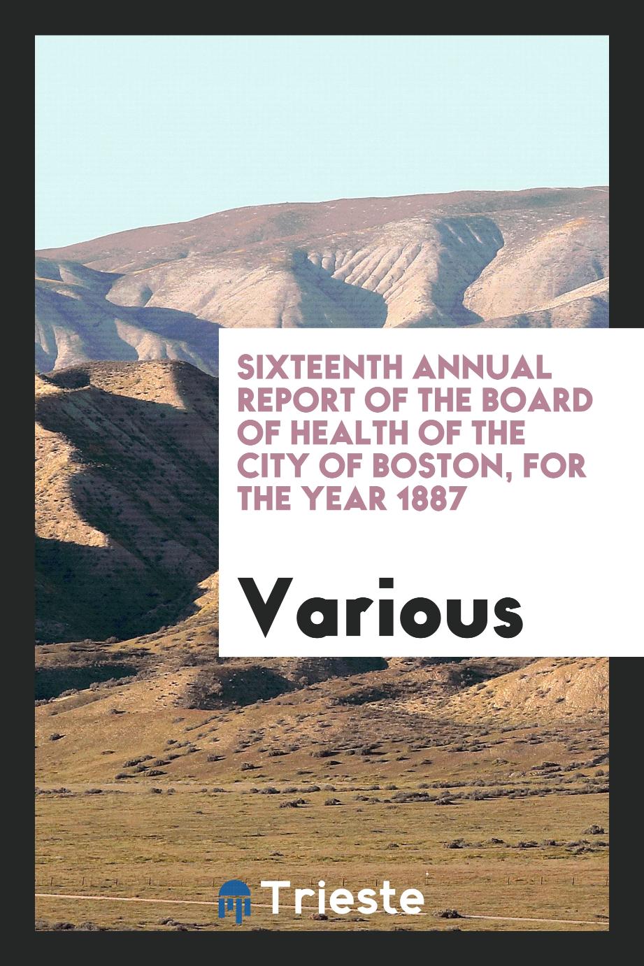 Sixteenth Annual Report of the board of health of the city of Boston, For the Year 1887