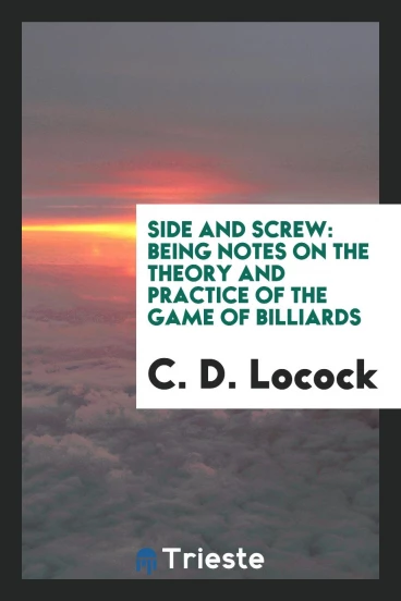 Side and Screw: Being Notes on the Theory and Practice of the Game of Billiards