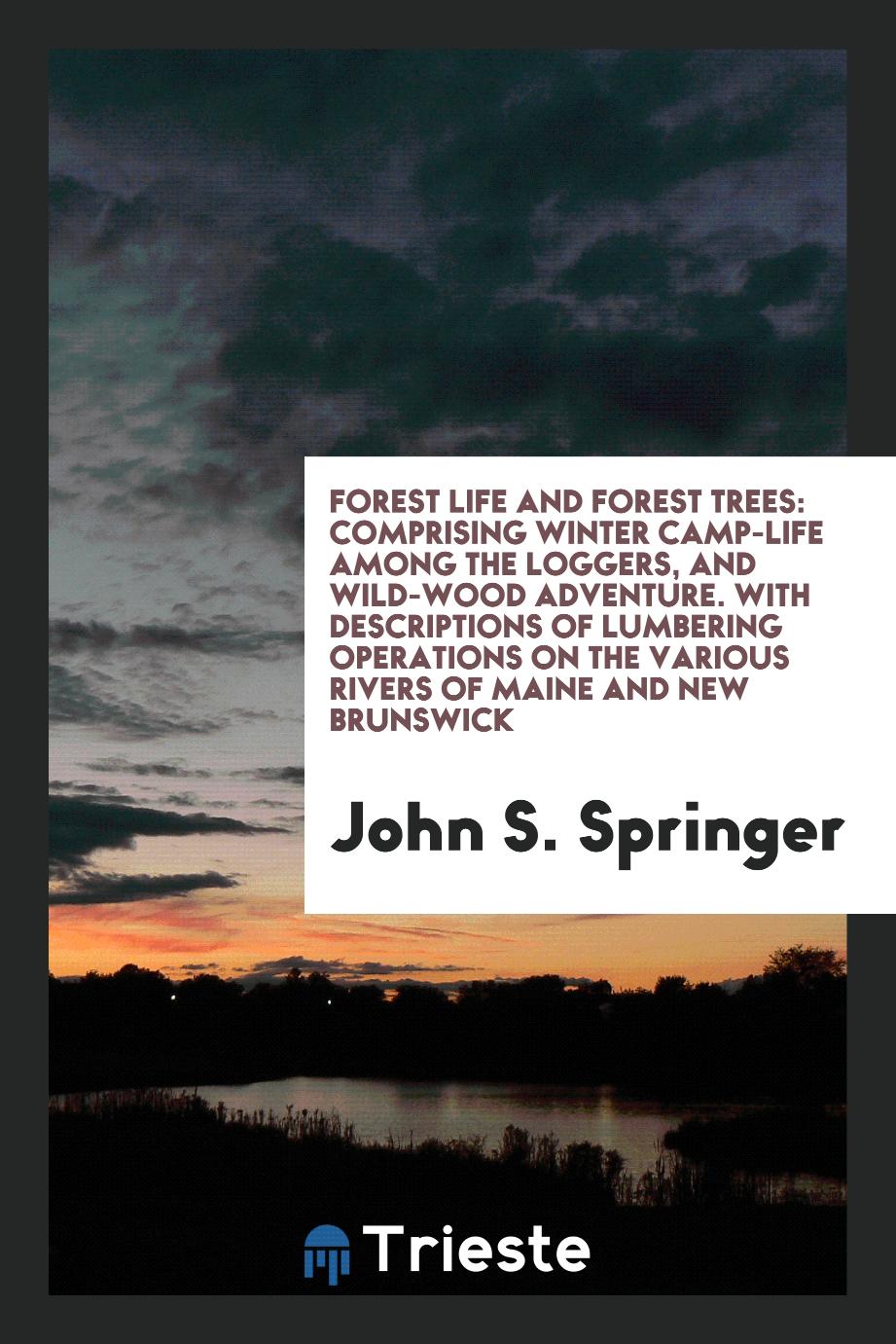 Forest life and forest trees: comprising winter camp-life among the loggers, and wild-wood adventure. With descriptions of lumbering operations on the various rivers of Maine and New Brunswick