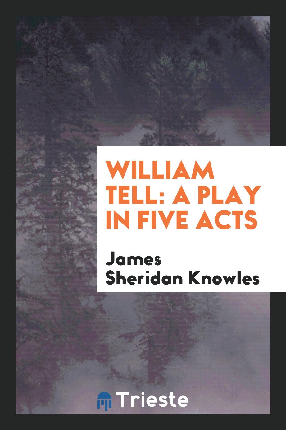 William Tell: a play in five acts