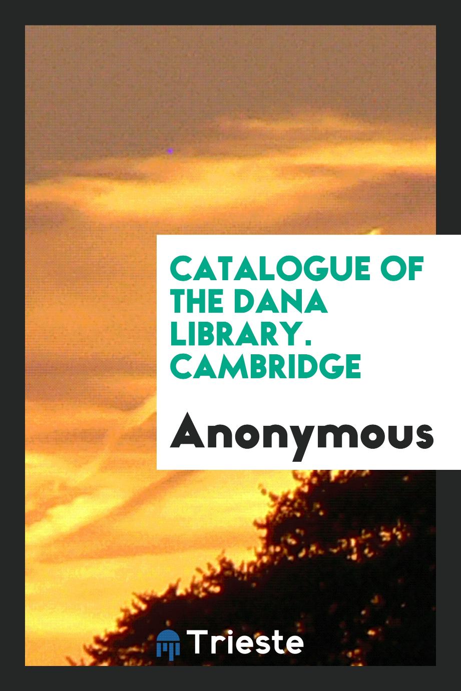 Catalogue of the Dana Library. Cambridge