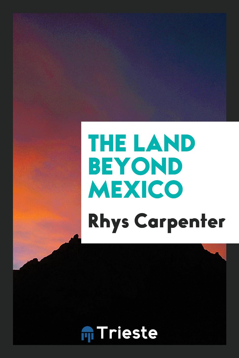 The Land Beyond Mexico