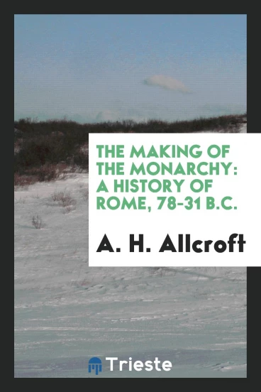 The making of the monarchy: a history of Rome, 78-31 B.C.