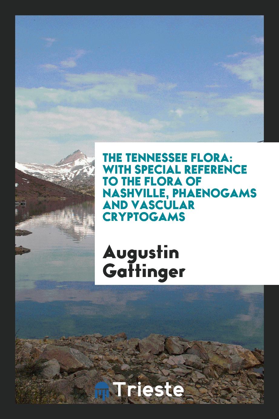 The Tennessee Flora: With Special Reference to the Flora of Nashville, Phaenogams and Vascular Cryptogams