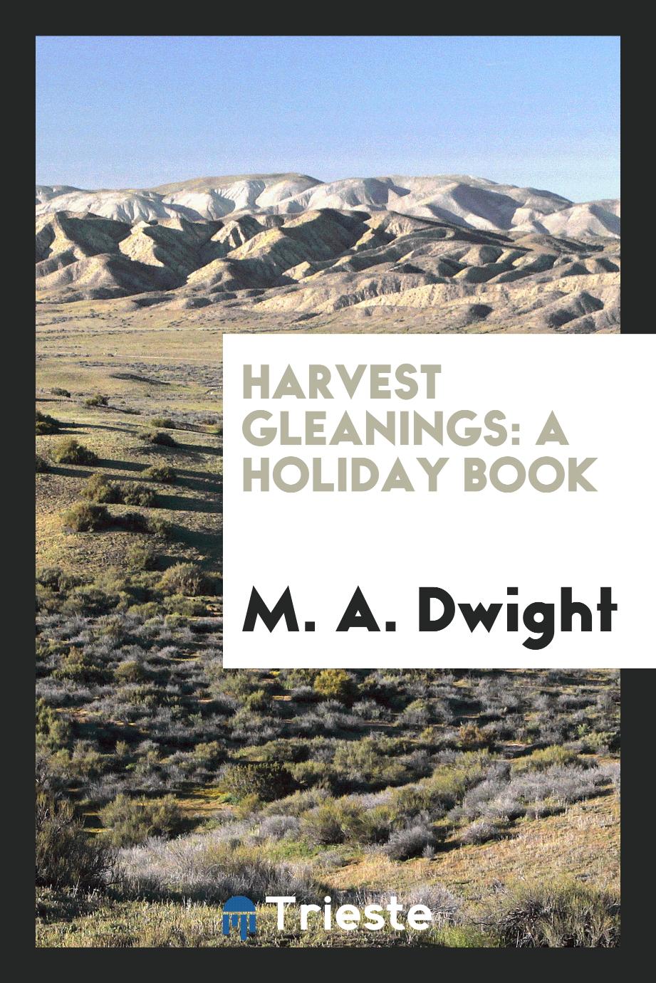 M. A. Dwight - Harvest Gleanings: A Holiday Book