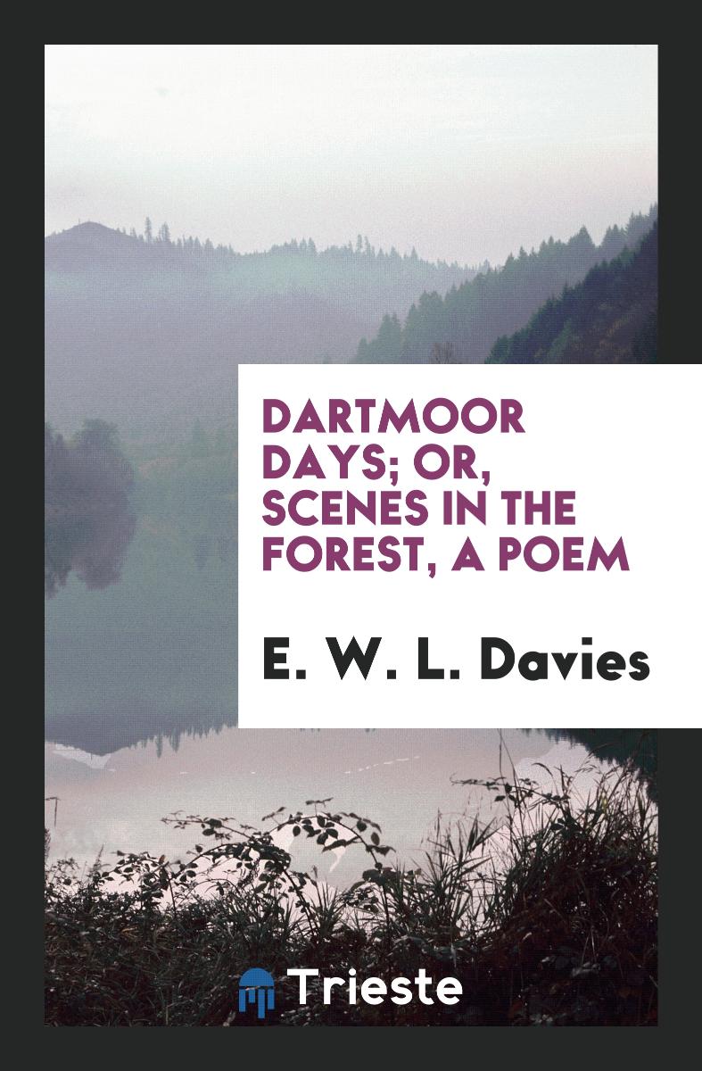 Dartmoor Days; Or, Scenes in the Forest, a Poem