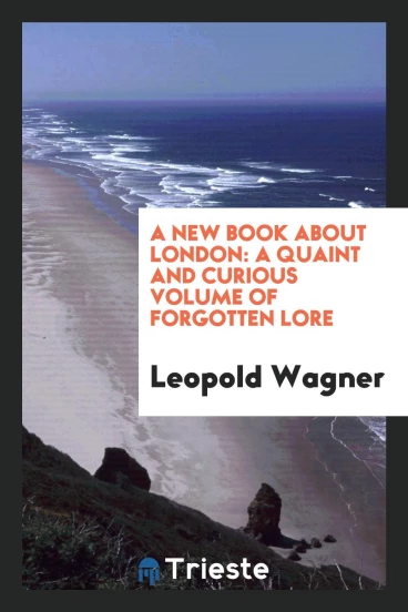 A New Book about London: A Quaint and Curious Volume of Forgotten Lore