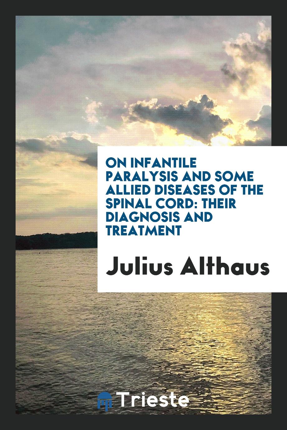 On infantile paralysis and some allied diseases of the spinal cord: Their diagnosis and treatment