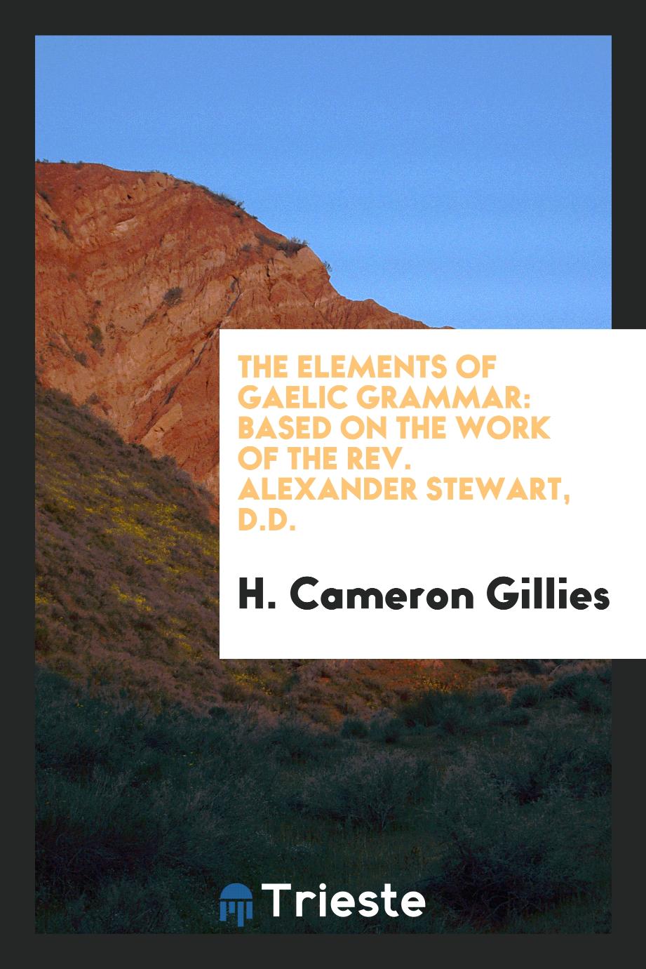 H. Cameron Gillies - The elements of Gaelic grammar: based on the work of the Rev. Alexander Stewart, D.D.