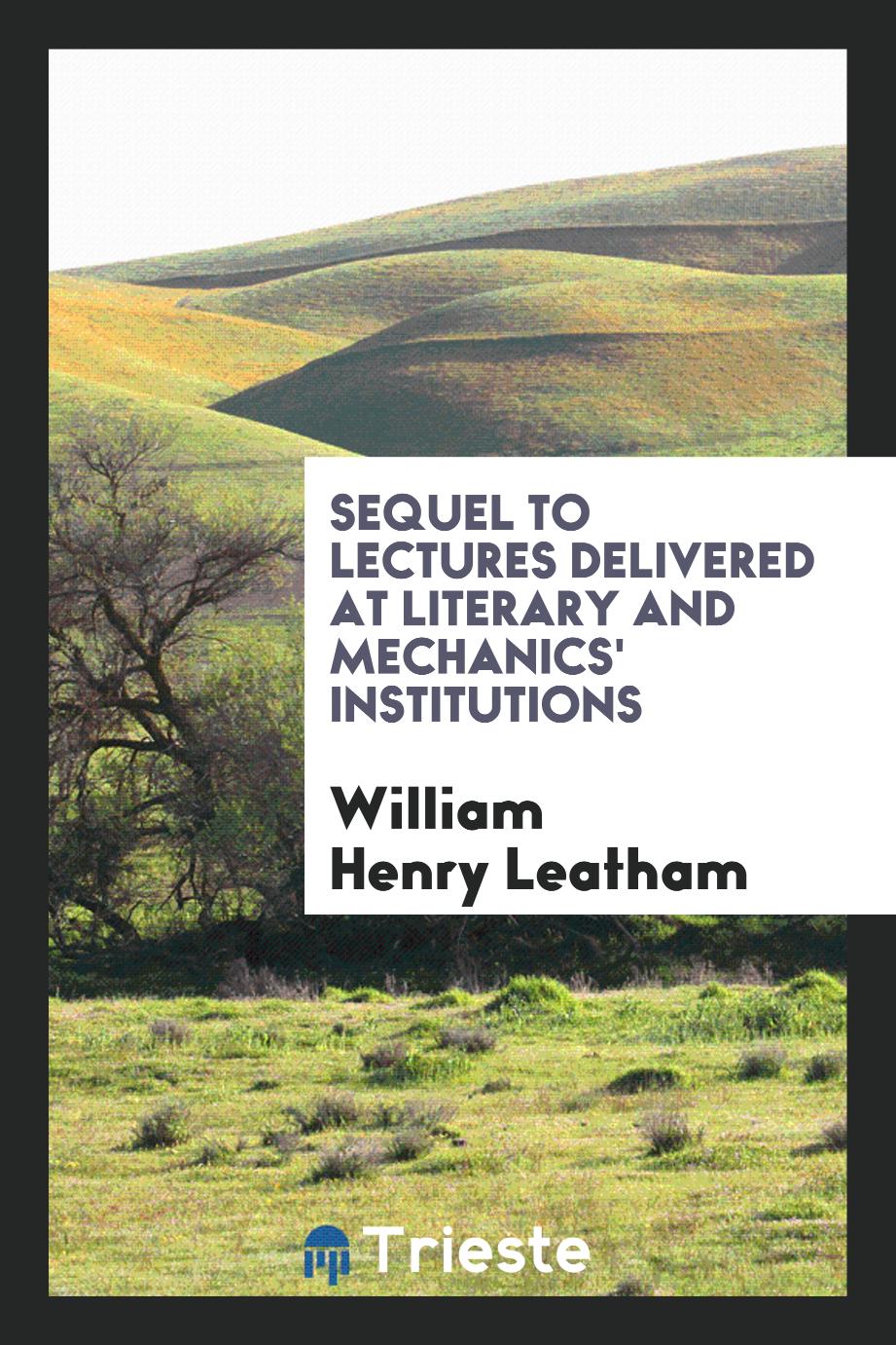 Sequel to Lectures delivered at literary and mechanics' institutions