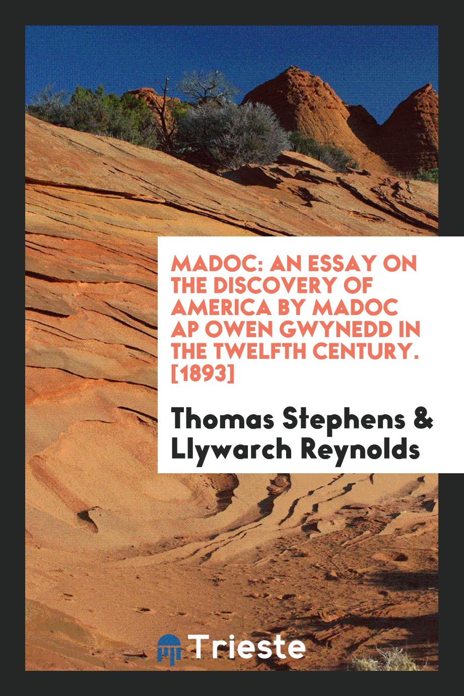 Madoc: An Essay on the Discovery of America by Madoc Ap Owen Gwynedd in the Twelfth Century. [1893]