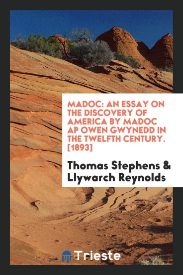 Madoc: An Essay on the Discovery of America by Madoc Ap Owen Gwynedd in the Twelfth Century. [1893]