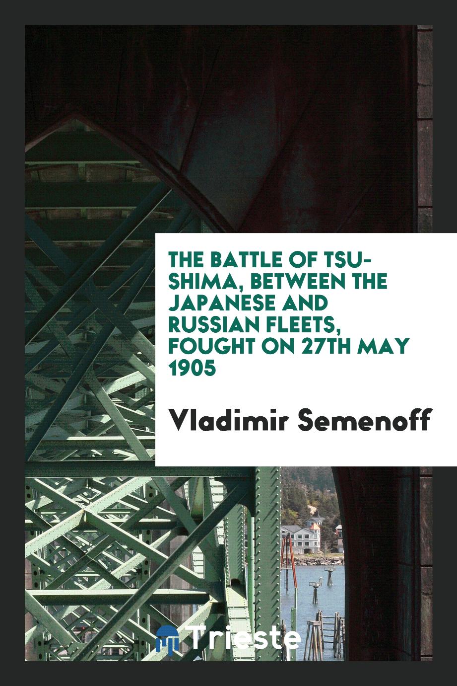 Vladimir Semenoff - The battle of Tsu-Shima, between the Japanese and Russian fleets, fought on 27th May 1905