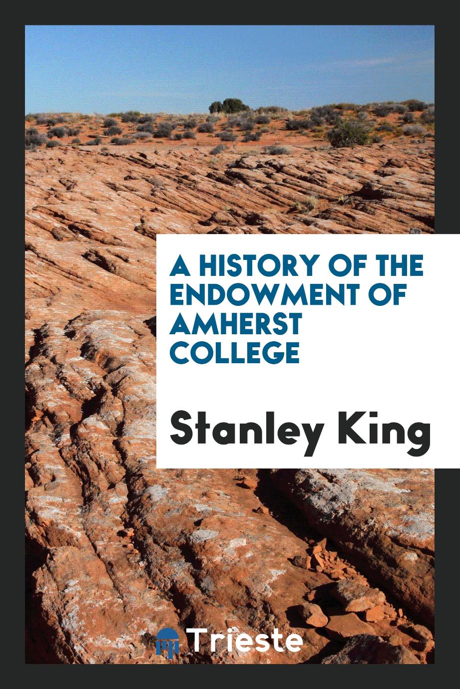 Stanley King - A history of the endowment of Amherst College