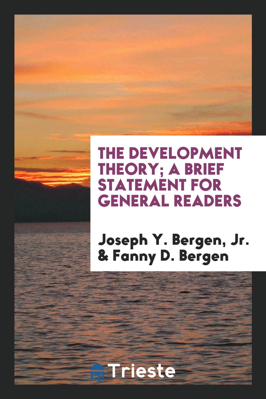 Joseph Y.  Jr. Bergen, Fanny D. Bergen - The Development Theory; A Brief Statement for General Readers