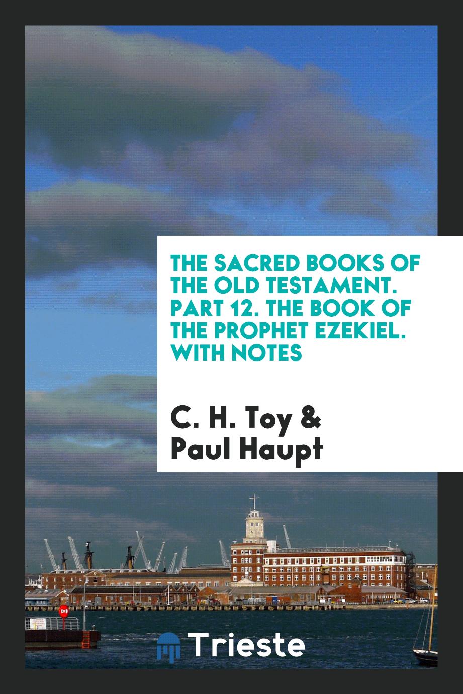The Sacred Books of the Old Testament. Part 12. The Book of the Prophet Ezekiel. With Notes