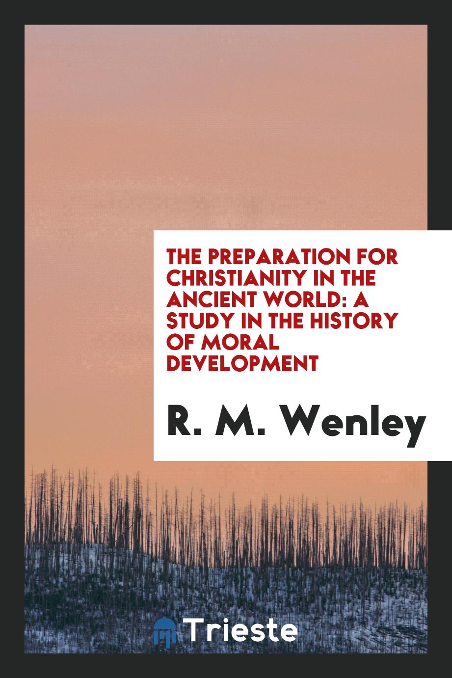 The preparation for Christianity in the ancient world: a study in the history of moral development