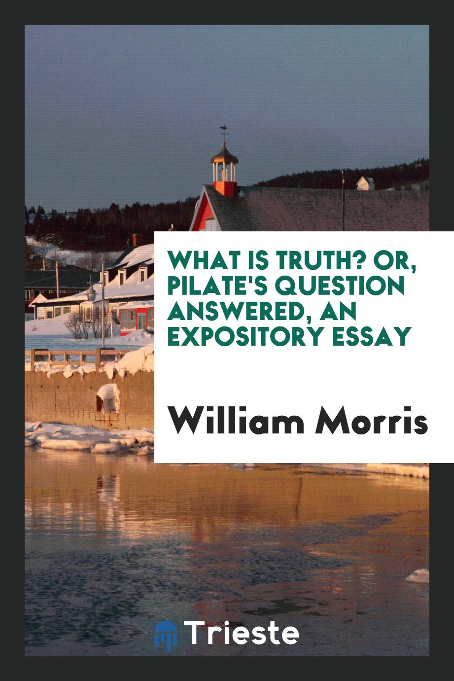What is truth? Or, Pilate's question answered, an expository essay