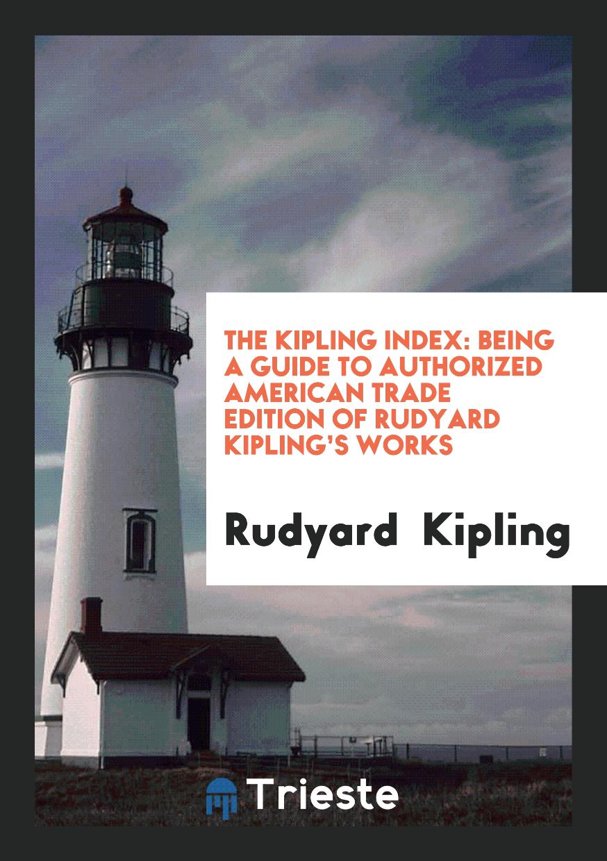 The Kipling Index: Being a Guide to Authorized American Trade Edition of Rudyard Kipling’s Works
