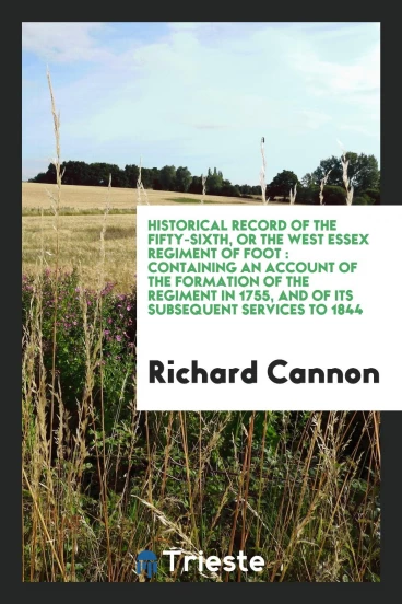 Historical record of the Fifty-Sixth, or the West Essex Regiment of Foot : containing an account of the formation of the regiment in 1755, and of its subsequent services to 1844