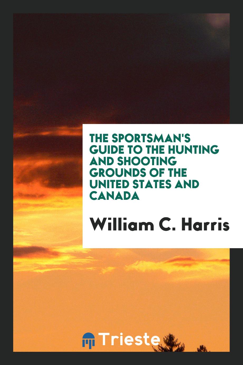 The sportsman's guide to the hunting and shooting grounds of the United States and Canada