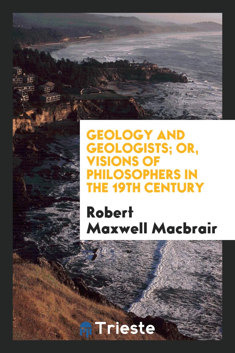 Geology and Geologists; Or, Visions of Philosophers in the 19th Century