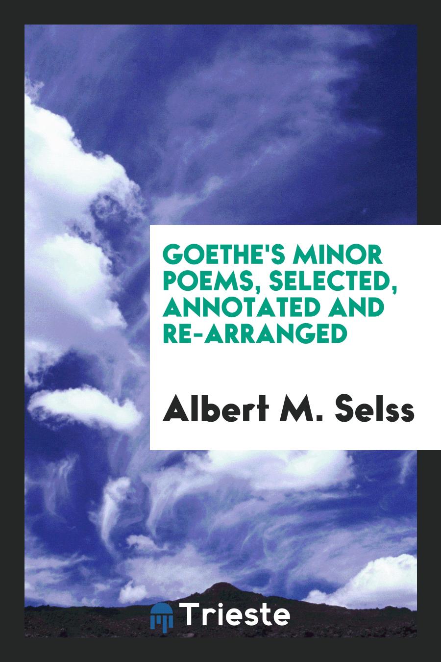 Goethe's Minor Poems, Selected, Annotated and Re-Arranged