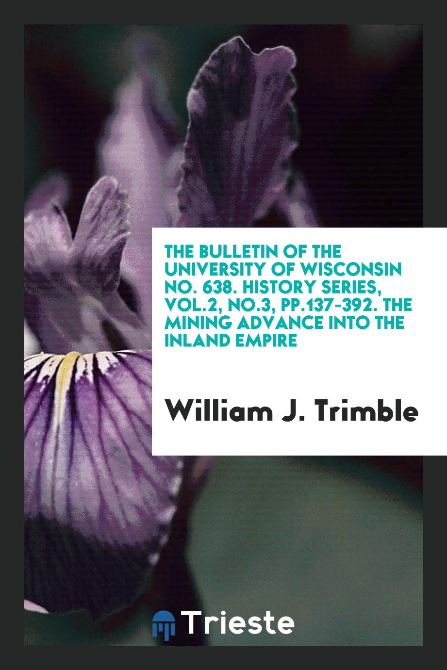 The bulletin of the university of Wisconsin No. 638. History series, Vol.2, No.3, pp.137-392. The mining advance into the inland empire