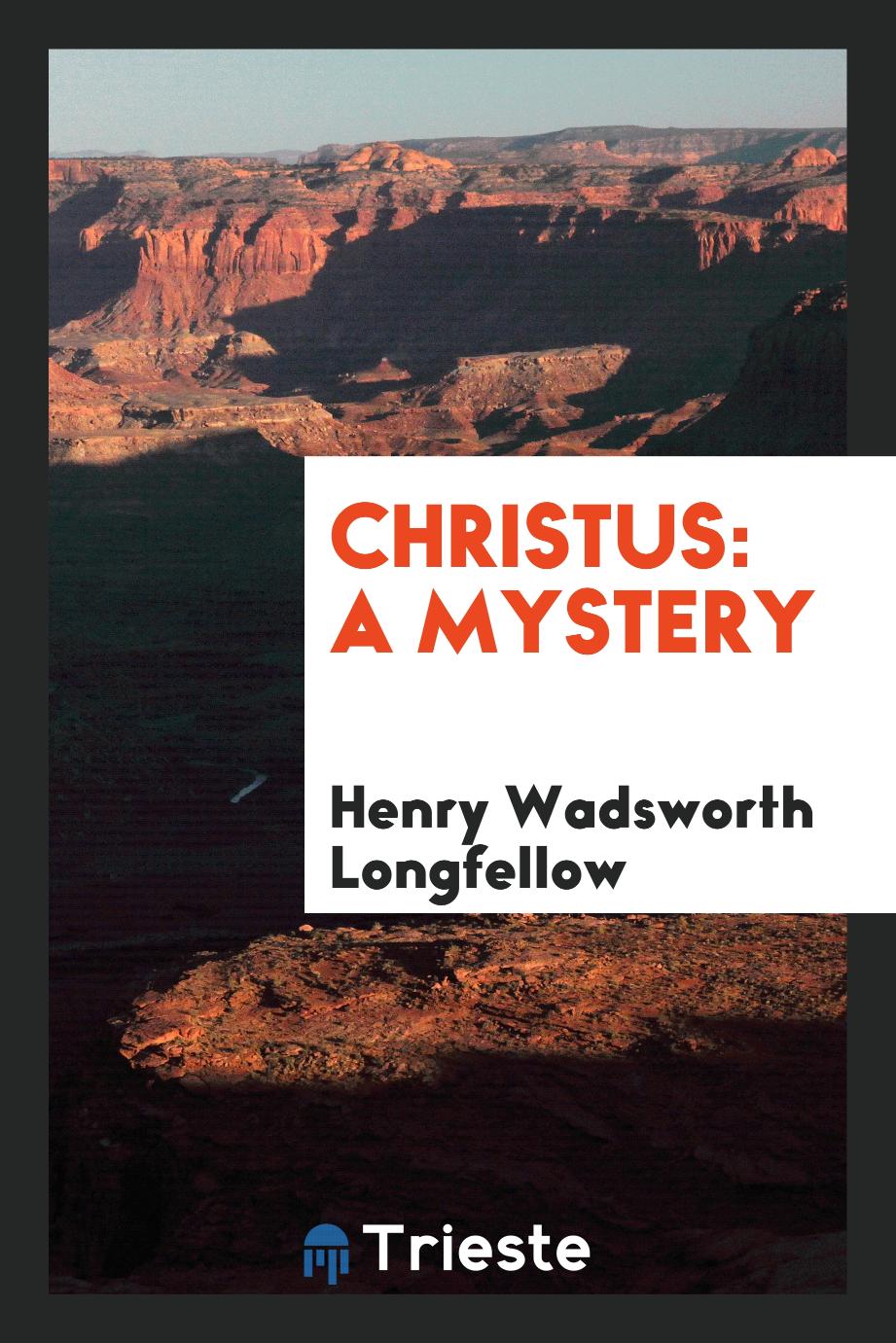 Henry Wadsworth Longfellow - Christus: a mystery