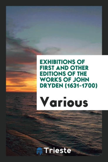 Exhibitions of First and Other Editions of the Works of John Dryden (1631-1700)