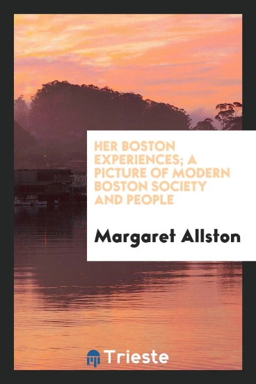 Her Boston Experiences; A Picture of Modern Boston Society and People