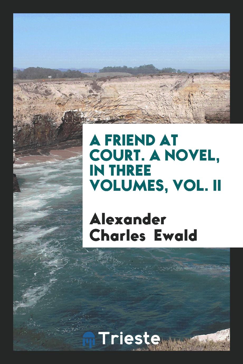 A Friend at Court. A Novel, in Three Volumes, Vol. II